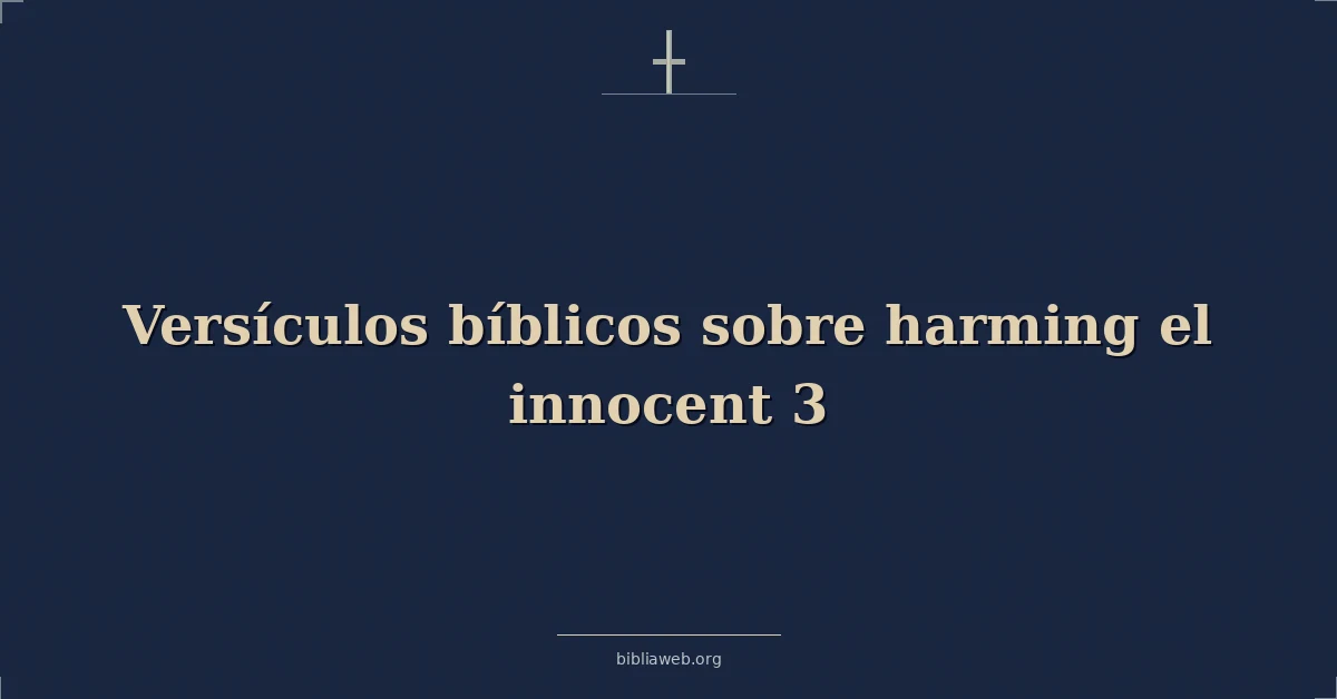 Versículos Bíblicos sobre dañar al inocente (3ª parte)