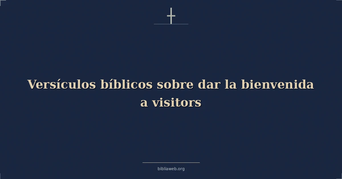 Versículos Bíblicos sobre dar la bienvenida a los visitantes