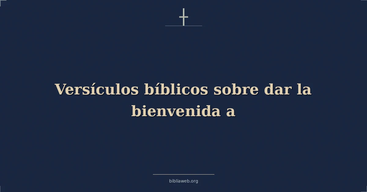 Versículos Bíblicos sobre dar la bienvenida a