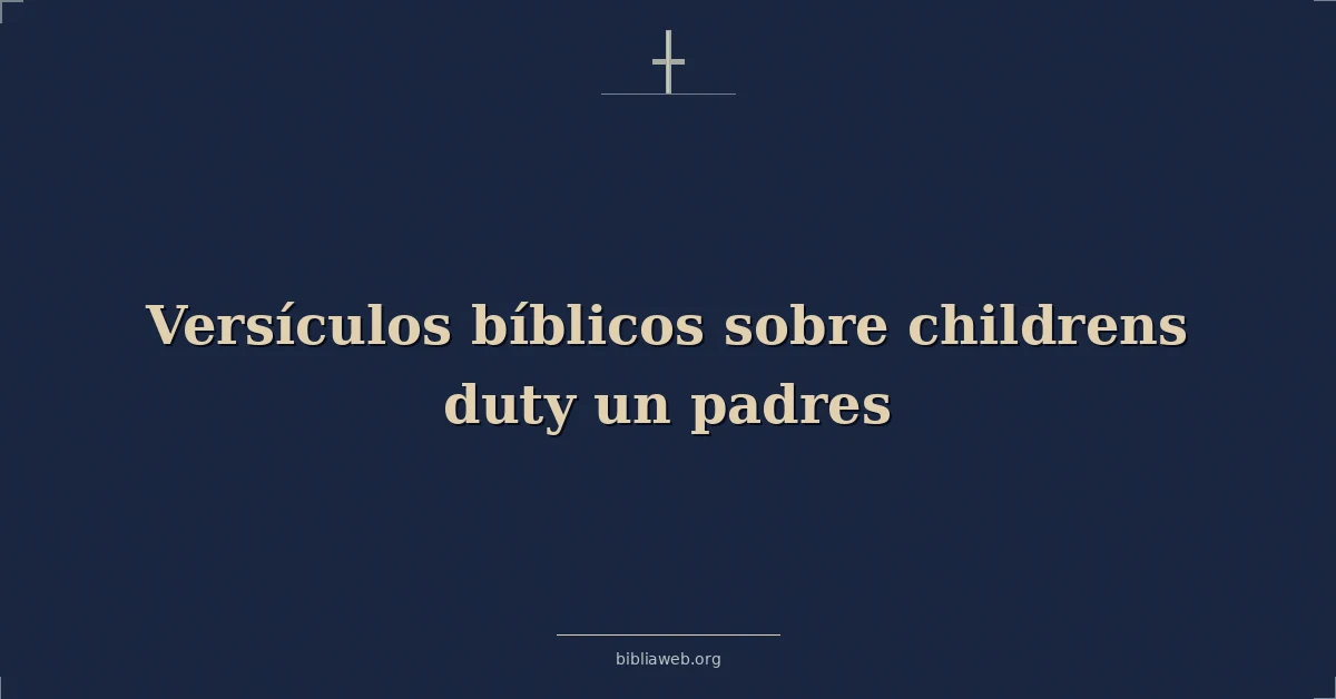 Versículos Bíblicos sobre de los niños deber un padres