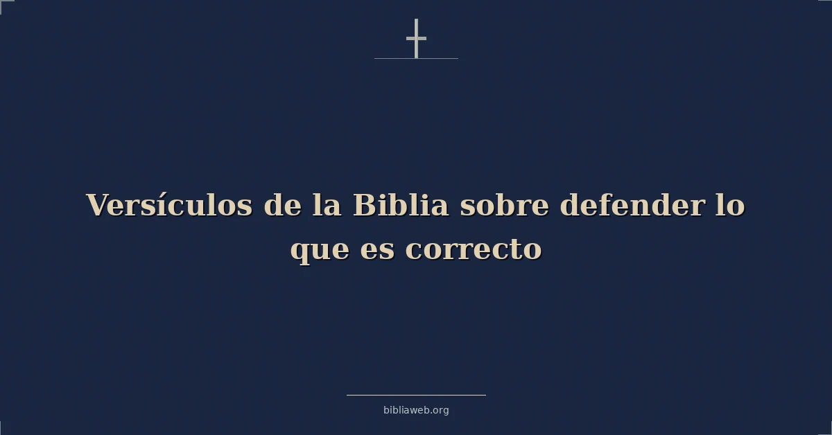 Versículos de la Biblia sobre defender lo que es correcto