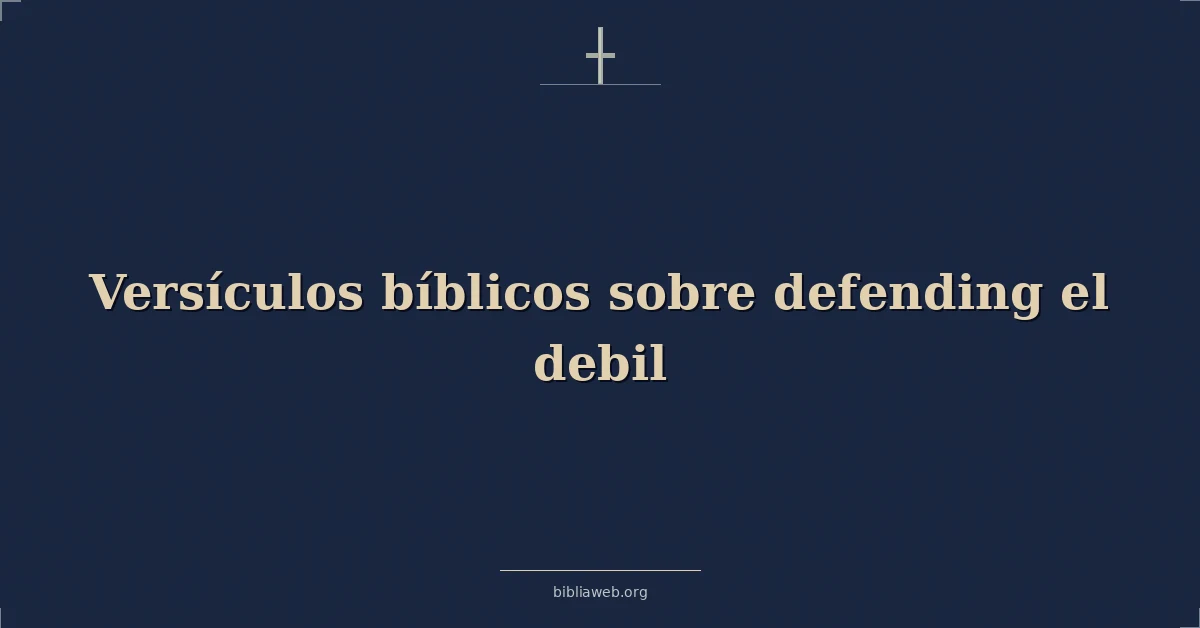 Versículos Bíblicos sobre defendiendo el debil