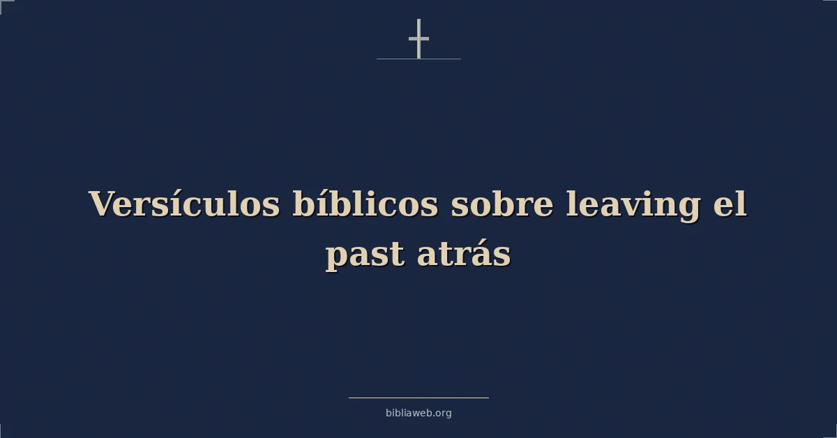 Versículos Bíblicos sobre dejando el pasado atrás