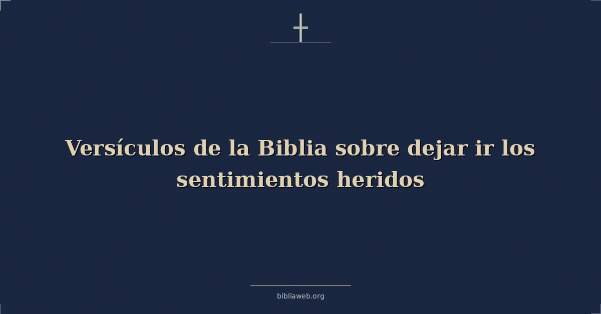 Versículos de la Biblia sobre dejar ir los sentimientos heridos