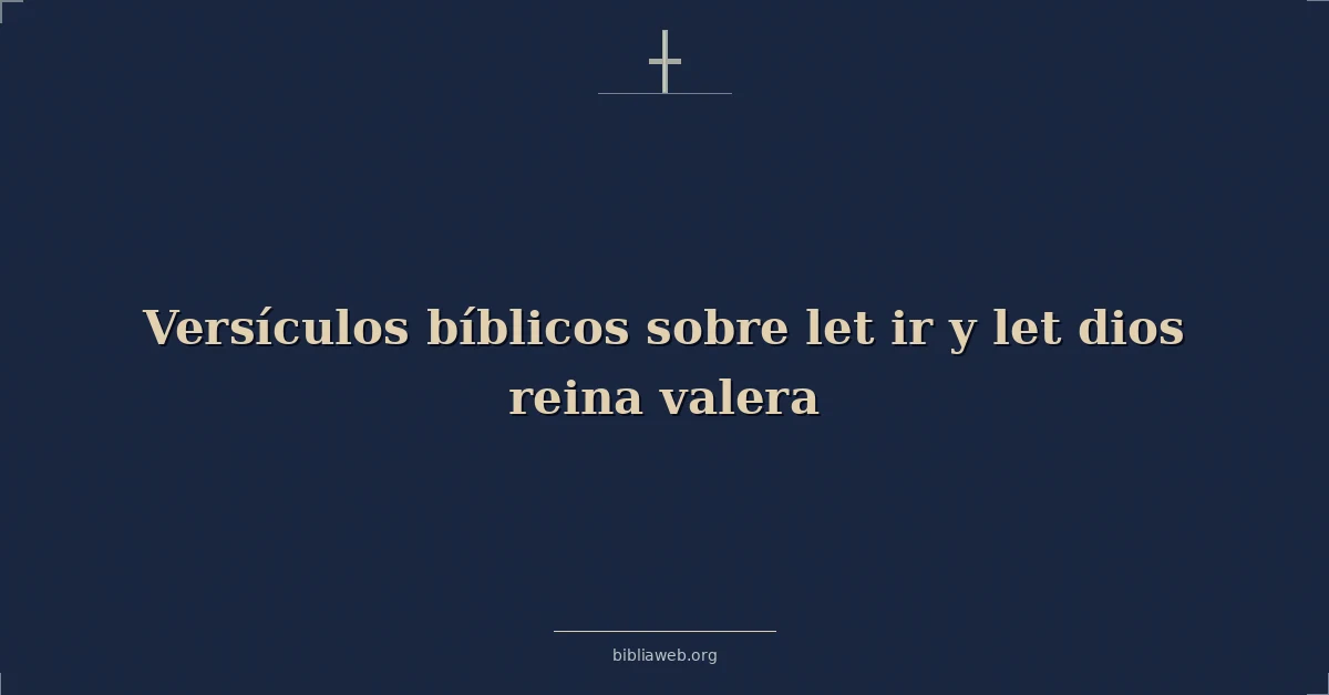 Versículos Bíblicos sobre dejar ir y dejar dios reina valera
