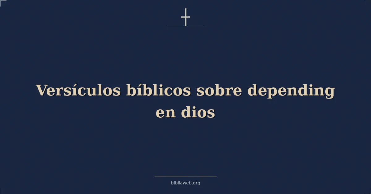 Versículos Bíblicos sobre dependiendo en dios