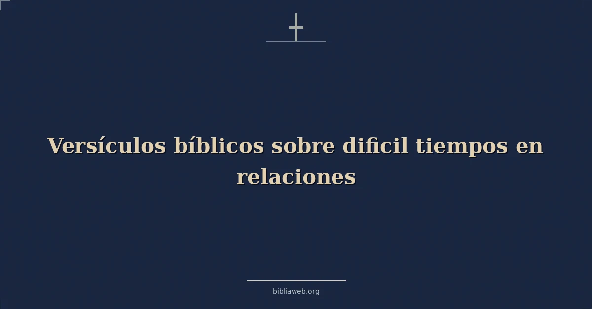 Versículos Bíblicos sobre dificil tiempos en relaciones