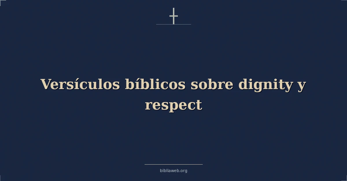 Versículos Bíblicos sobre dignidad y respeto