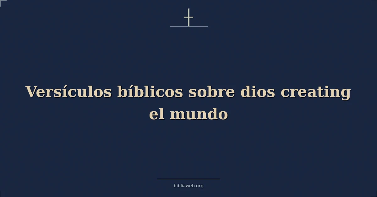 Versículos Bíblicos sobre dios creando el mundo