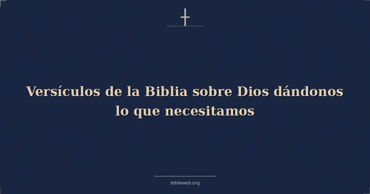 Versículos de la Biblia sobre Dios dándonos lo que necesitamos