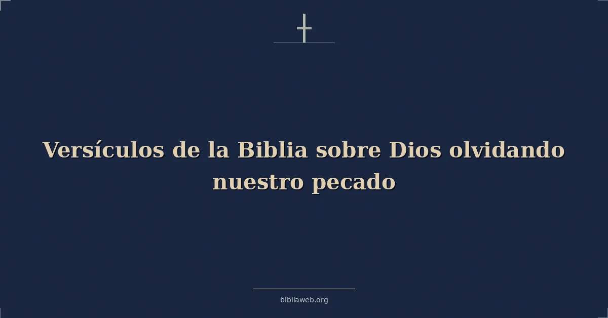 Versículos de la Biblia sobre Dios olvidando nuestro pecado