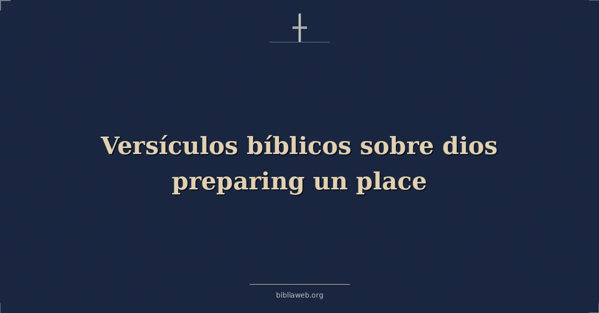 Versículos Bíblicos sobre dios preparando un lugar