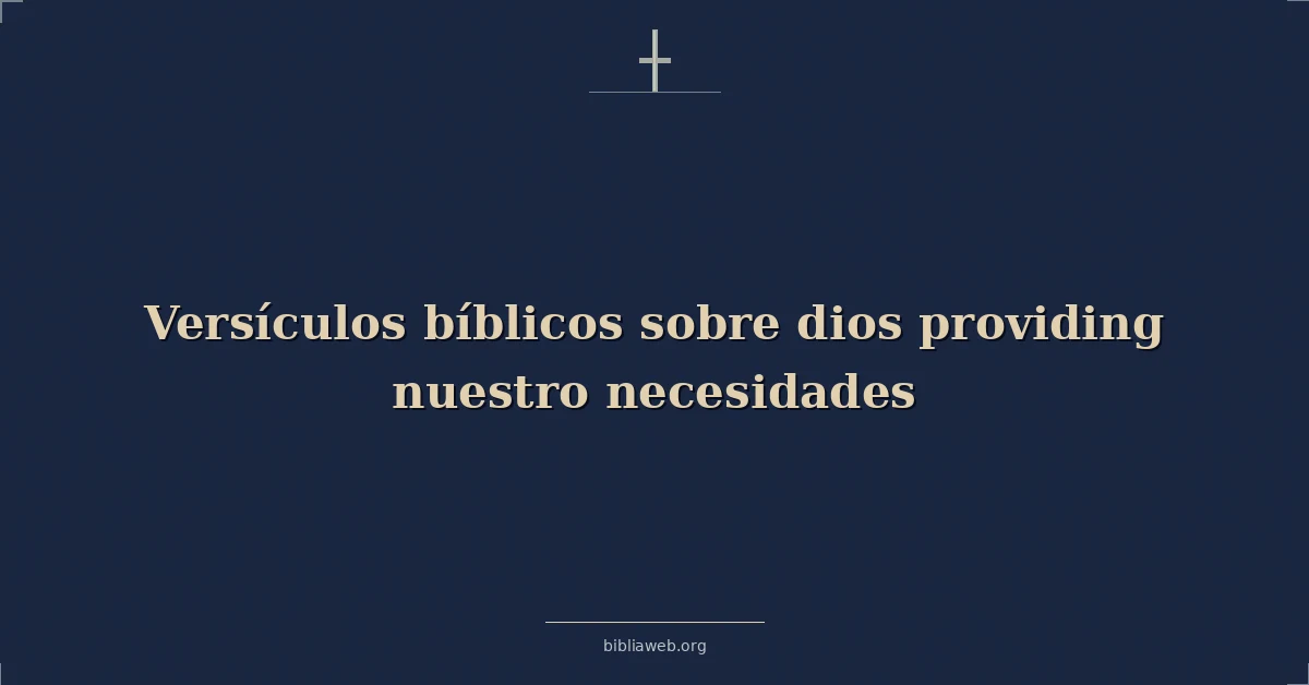 Versículos Bíblicos sobre dios proveyendo nuestro necesidades