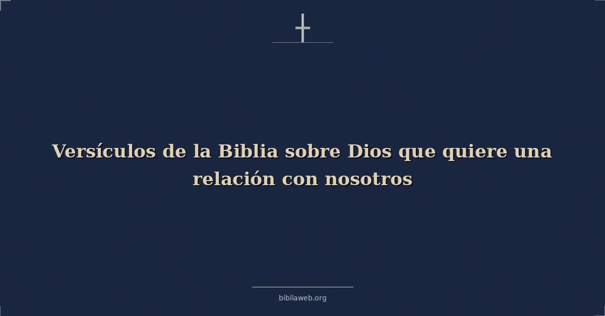 Versículos de la Biblia sobre Dios que quiere una relación con nosotros