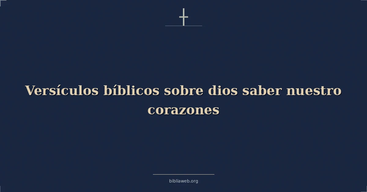 Versículos Bíblicos sobre dios saber nuestro corazones