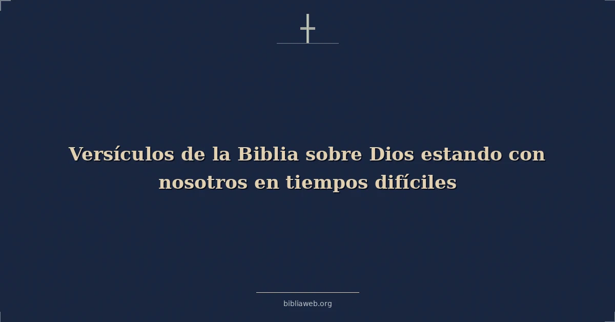 Versículos de la Biblia sobre Dios estando con nosotros en tiempos difíciles