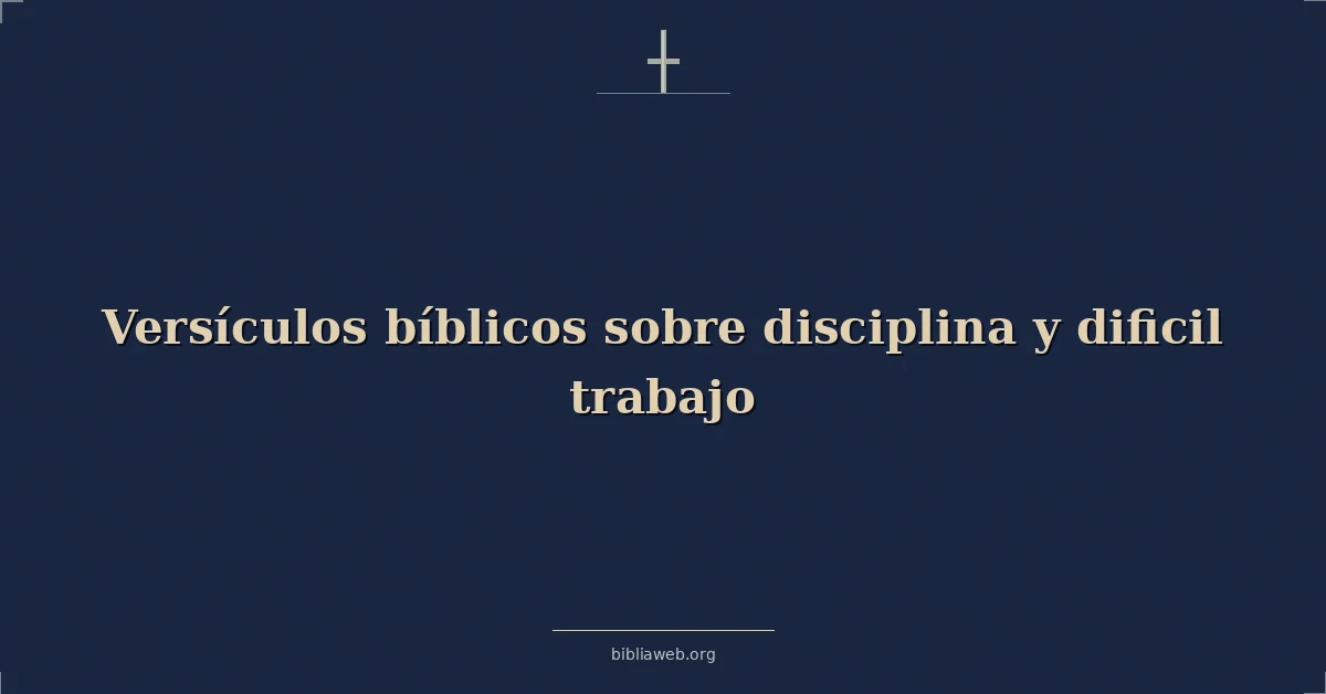 Versículos Bíblicos sobre disciplina y dificil trabajo