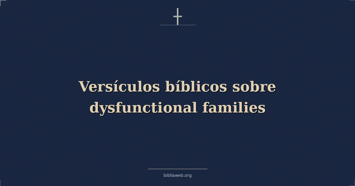 Versículos Bíblicos sobre disfuncionales familias