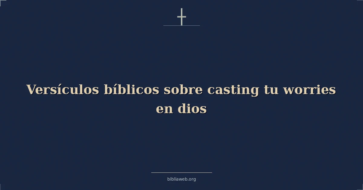 Versículos Bíblicos sobre echando tu preocupaciones en dios