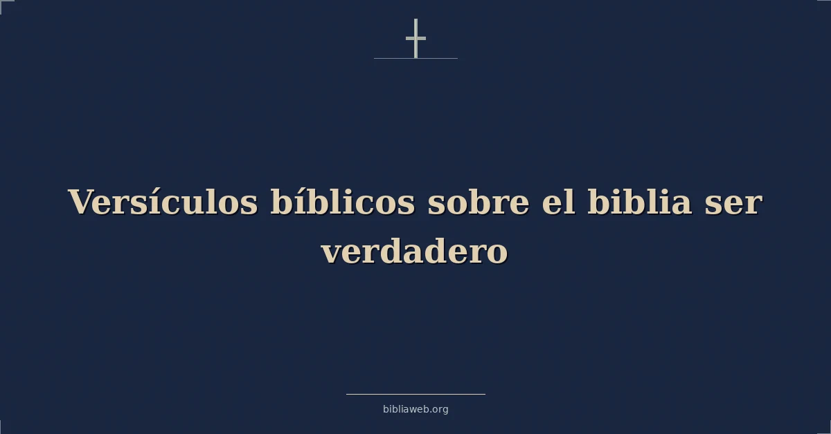 Versículos Bíblicos sobre el biblia ser verdadero