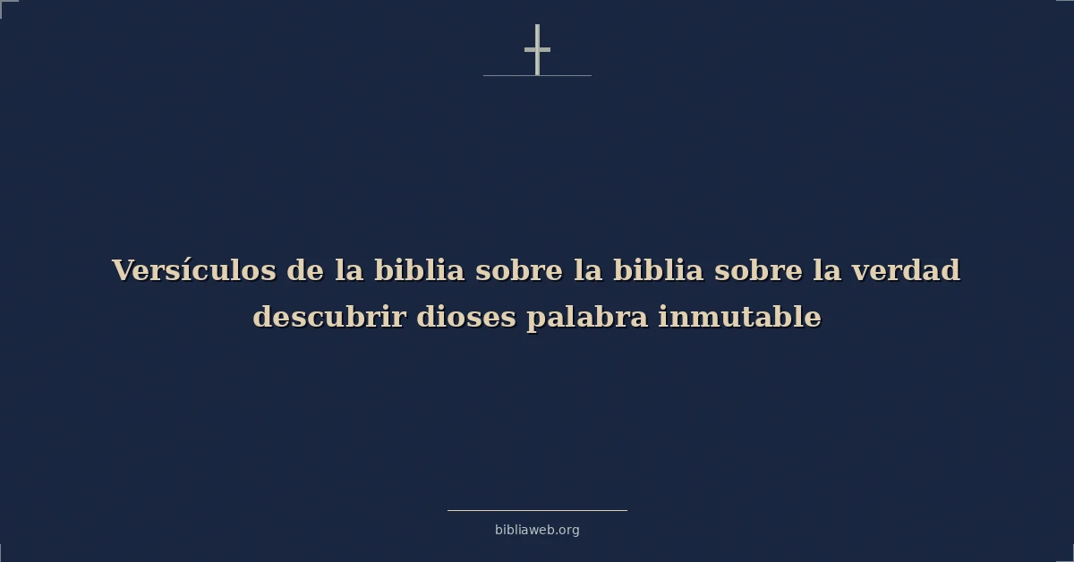 Versículos de la biblia sobre la biblia sobre la verdad descubrir dioses palabra inmutable