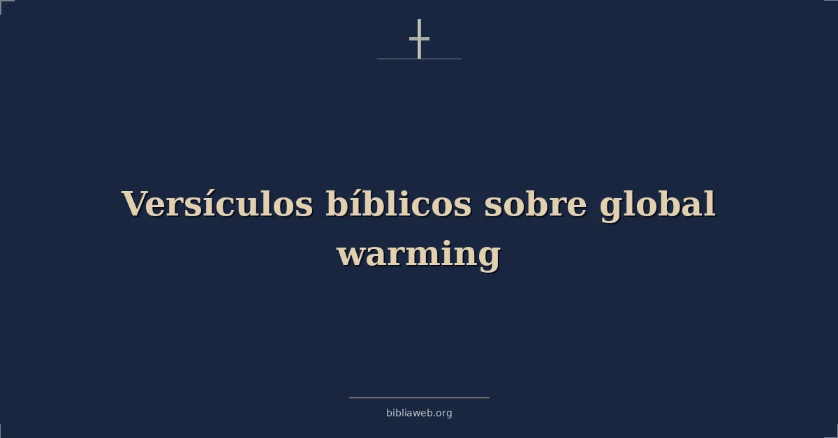Versículos Bíblicos sobre el calentamiento global