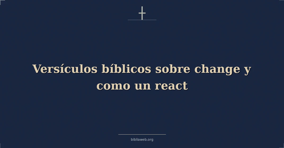 Versículos Bíblicos sobre el cambio y cómo reaccionar