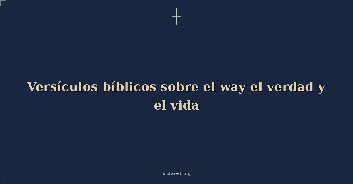 Versículos Bíblicos sobre el manera el verdad y el vida