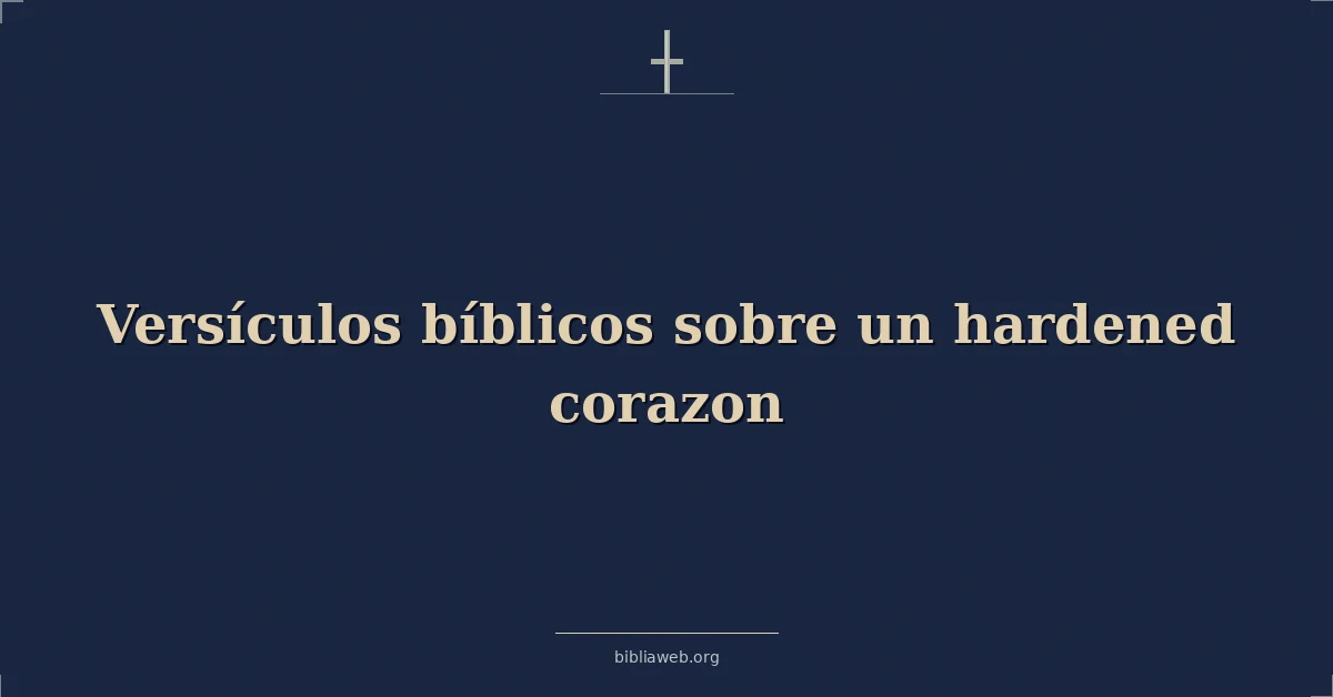 Versículos Bíblicos sobre el corazón endurecido