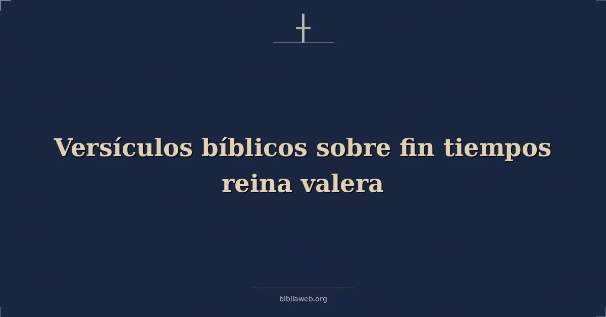 Versículos Bíblicos sobre fin tiempos reina valera