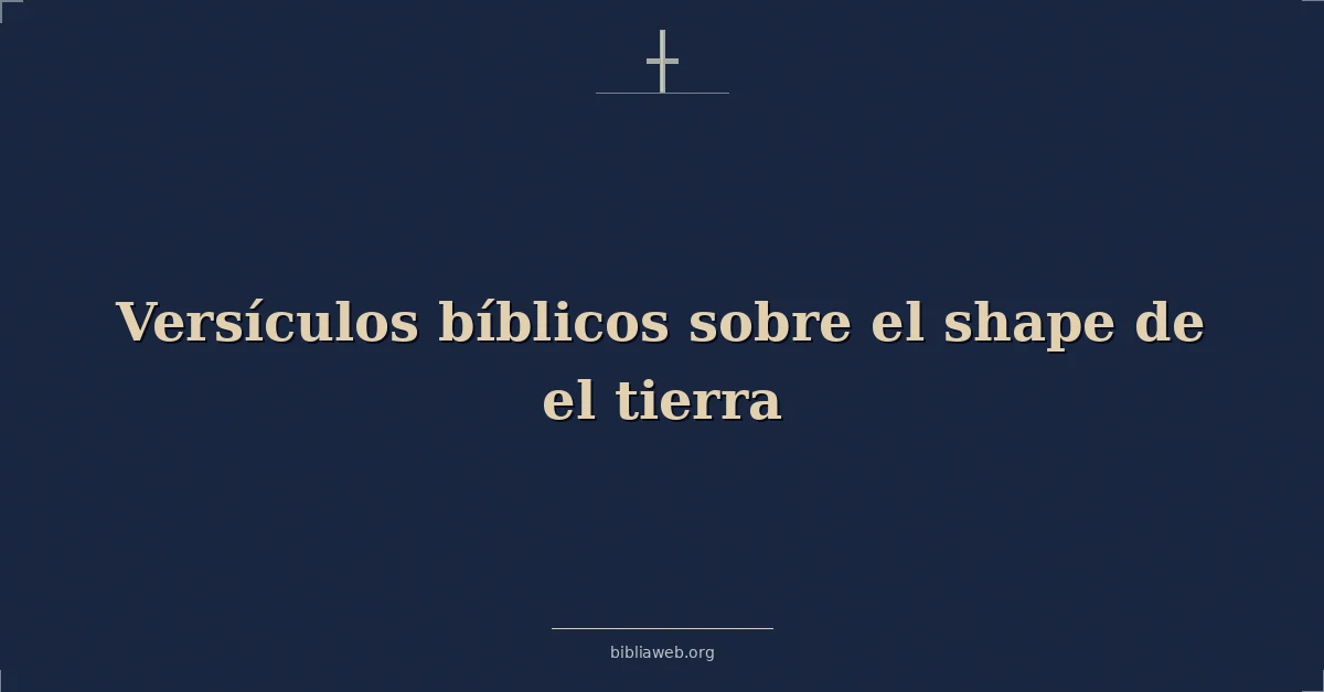 Versículos Bíblicos sobre el forma de el tierra