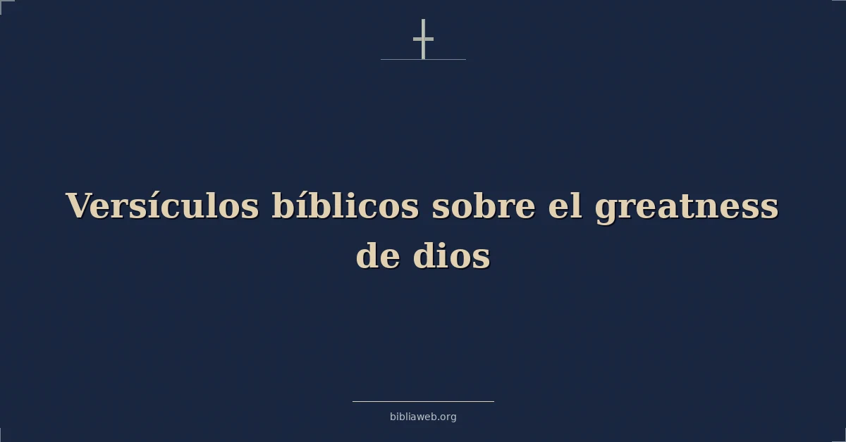 Versículos Bíblicos sobre el grandeza de dios