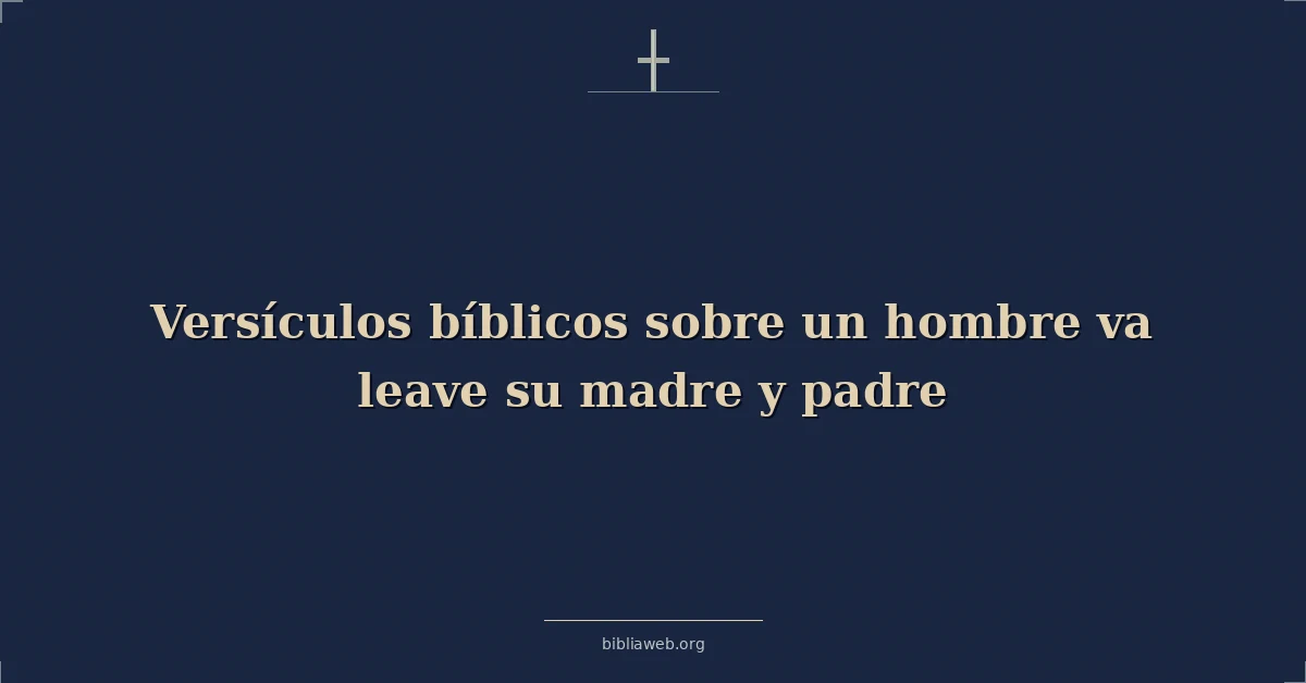 Versículos Bíblicos sobre el hombre que deja a su madre y a su padre