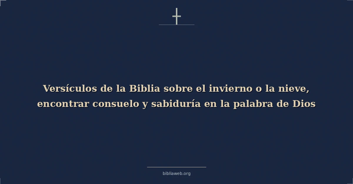 Versículos Bíblicos sobre el invierno o la nieve: encontrar consuelo y sabiduría en la palabra de Dios