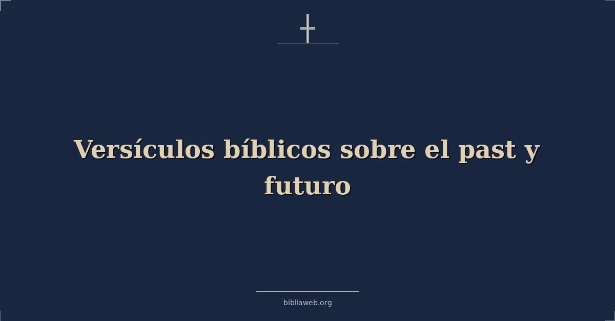 Versículos Bíblicos sobre el pasado y futuro
