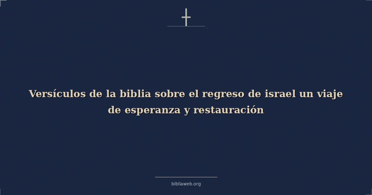 Versículos de la biblia sobre el regreso de israel un viaje de esperanza y restauración