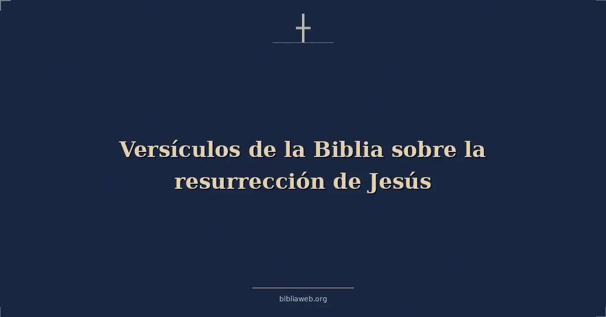 Versículos de la Biblia sobre la resurrección de Jesús