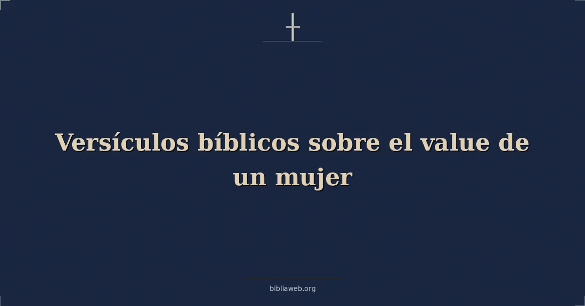 Versículos Bíblicos sobre el valor de la mujer