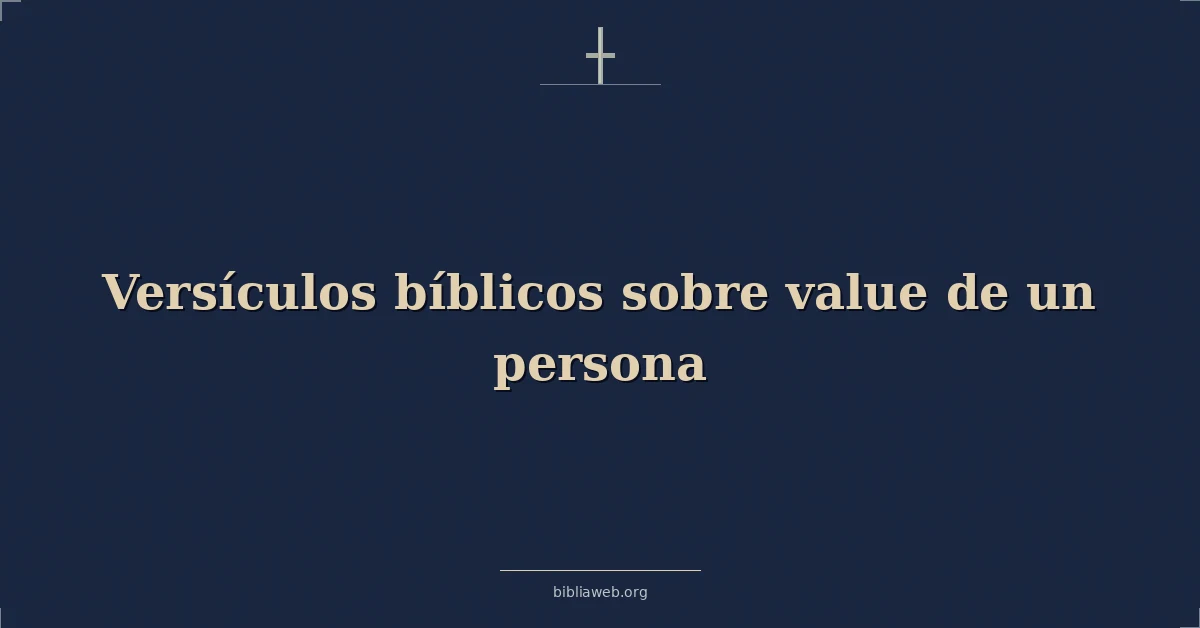 Versículos Bíblicos sobre el valor de una persona