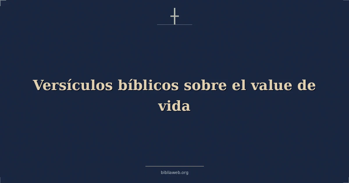 Versículos Bíblicos sobre el valor de vida