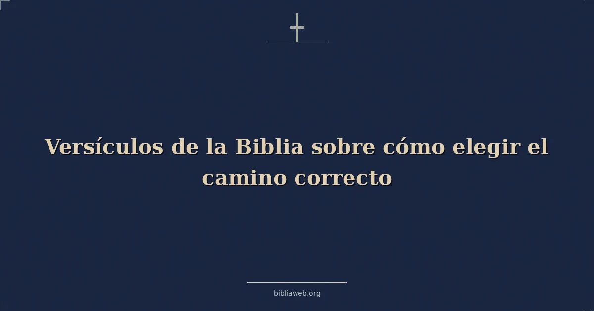 Versículos de la Biblia sobre cómo elegir el camino correcto