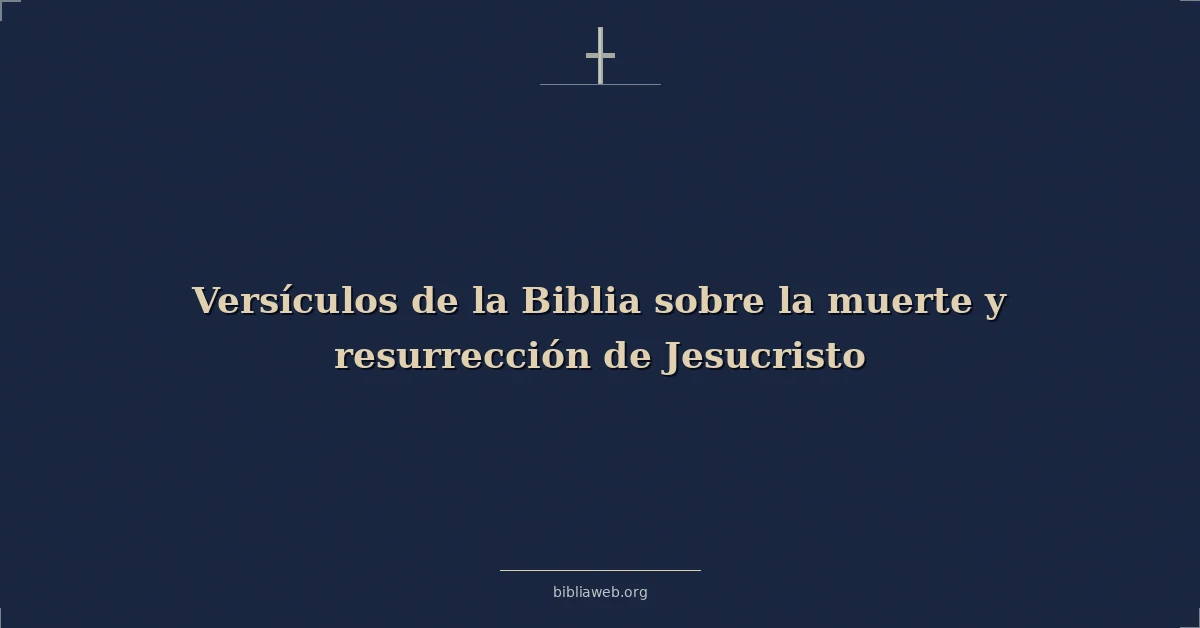 Versículos de la Biblia sobre la muerte y resurrección de Jesucristo