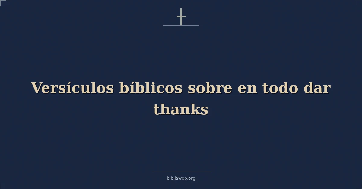 Versículos Bíblicos sobre en todo dar gracias