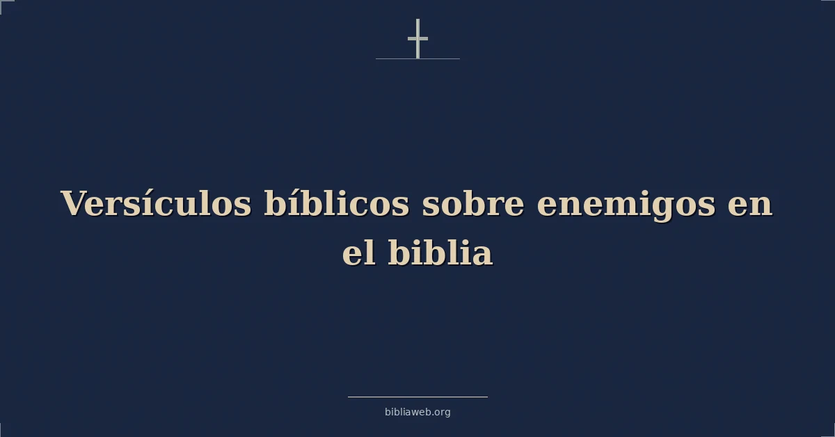 Versículos Bíblicos sobre enemigos en el biblia