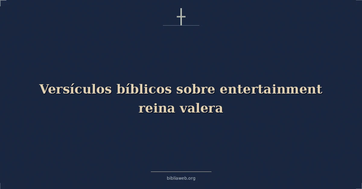 Versículos Bíblicos sobre entretenimiento reina valera