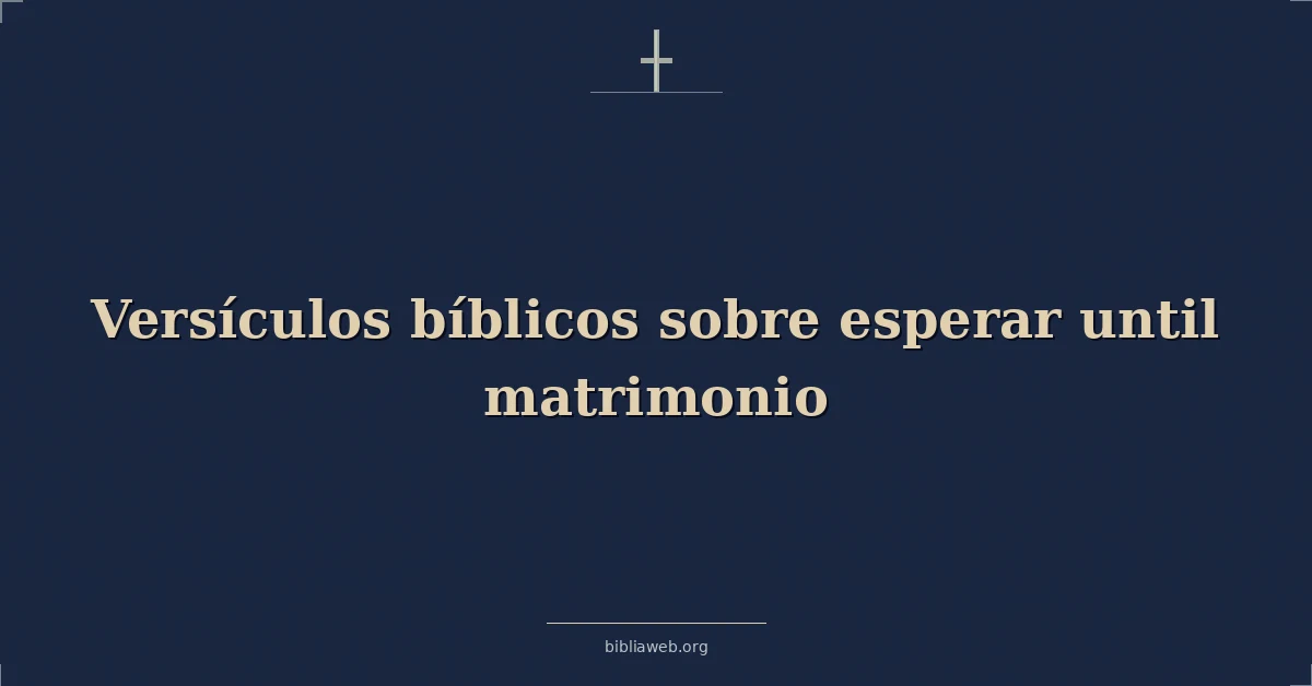 Versículos Bíblicos sobre esperar hasta matrimonio