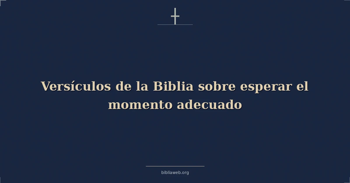 Versículos de la Biblia sobre esperar el momento adecuado