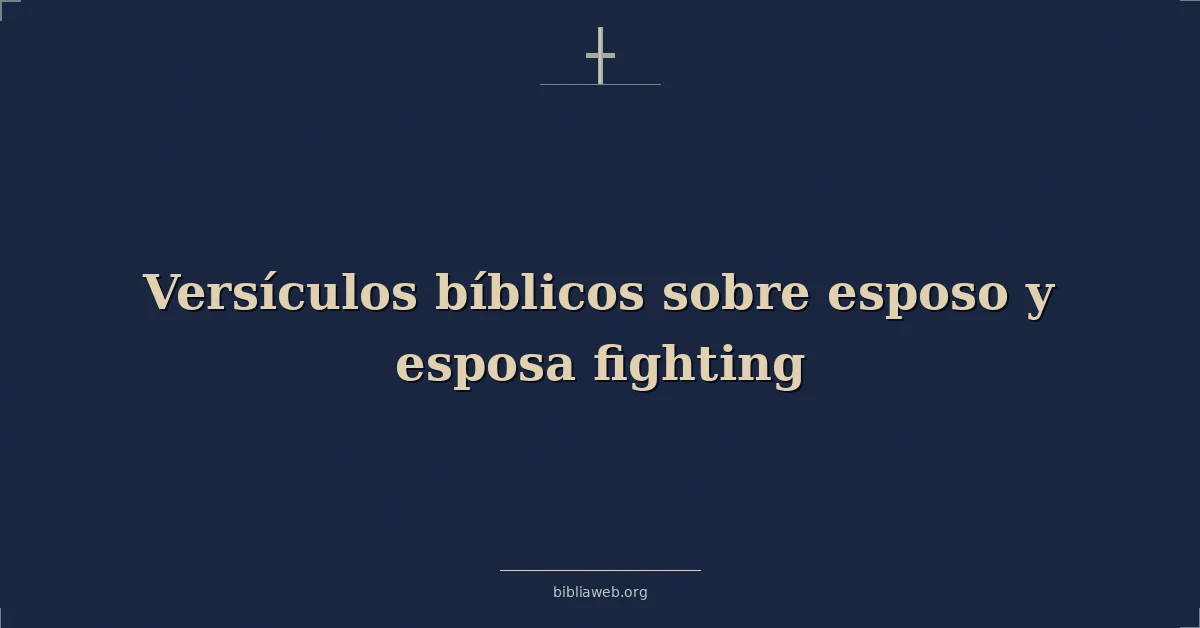 Versículos Bíblicos sobre esposo y esposa luchando