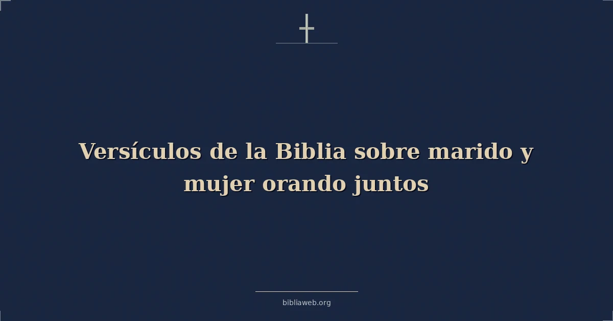 Versículos de la Biblia sobre marido y mujer orando juntos