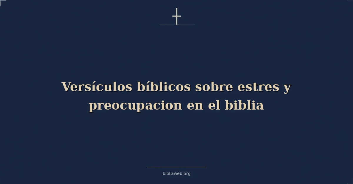 Versículos Bíblicos sobre estres y preocupacion en el biblia